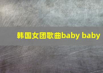 韩国女团歌曲baby baby